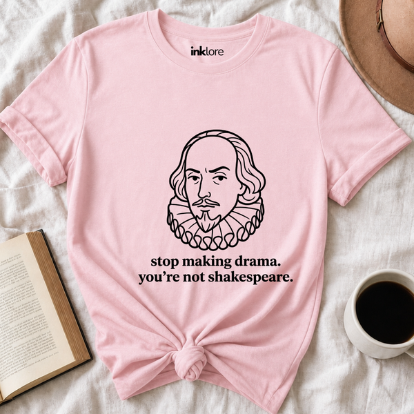 Stop Making Drama You're Not Shakespeare Literary Graphic Tee