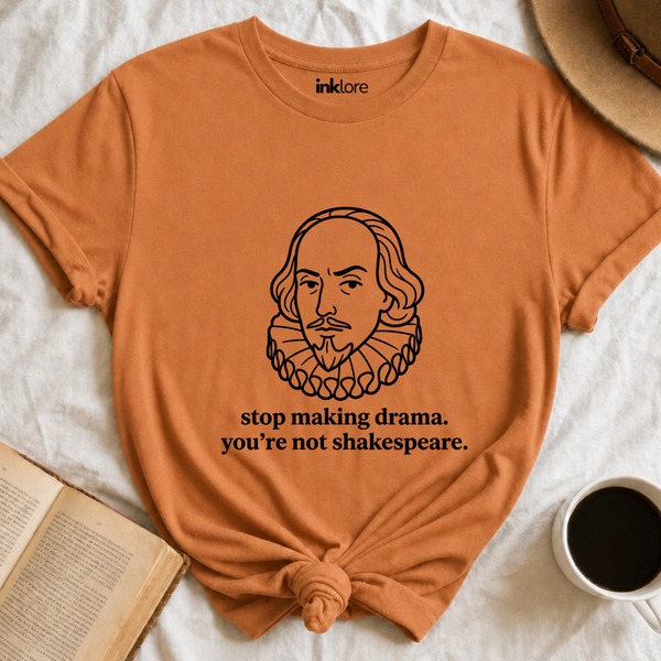 Stop Making Drama You're Not Shakespeare Literary Graphic Tee