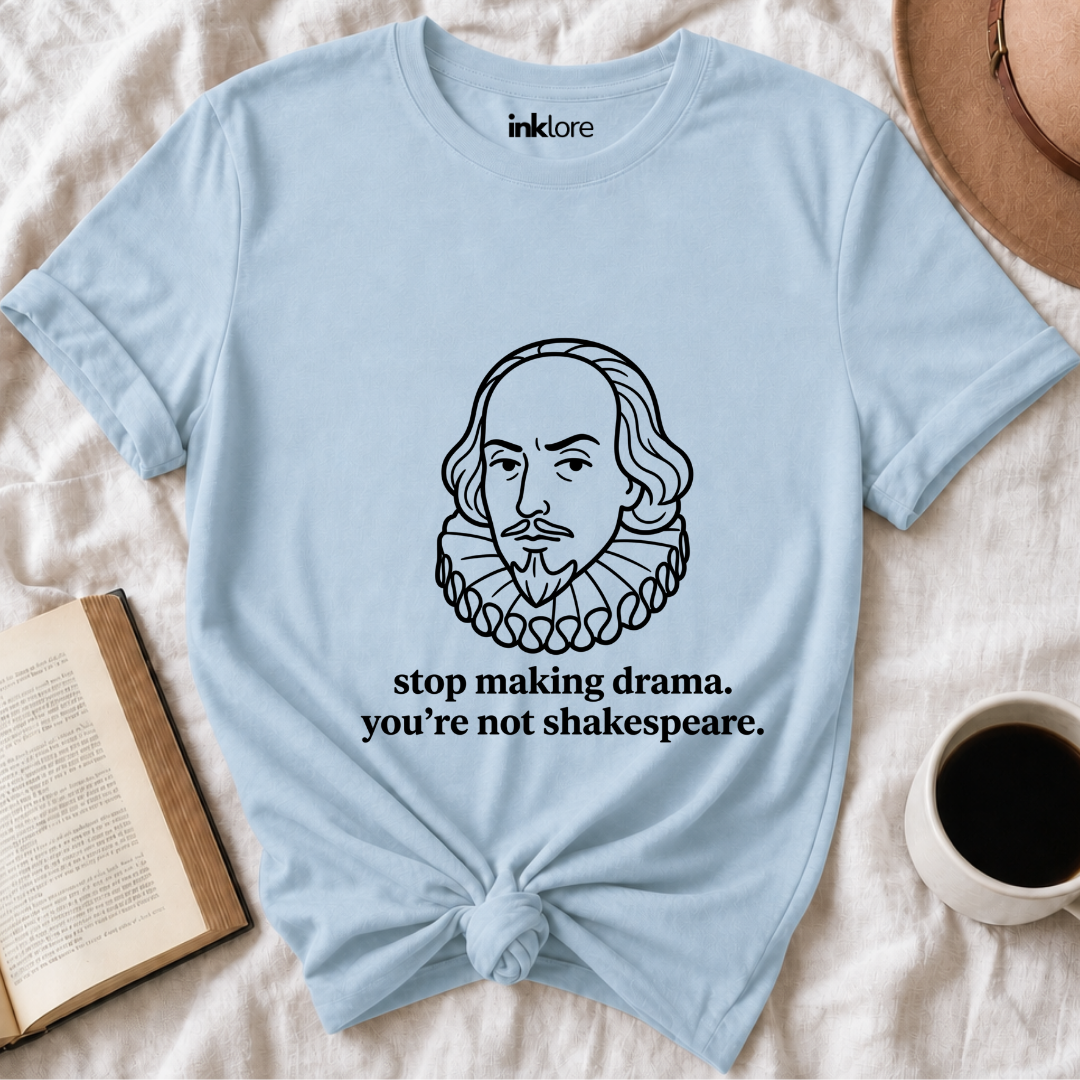 Stop Making Drama You're Not Shakespeare Literary Graphic Tee
