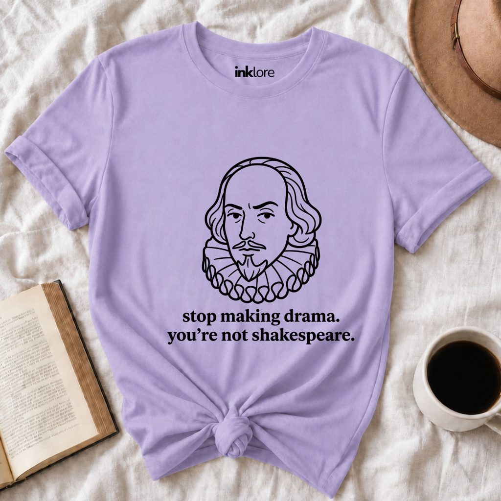 Stop Making Drama You're Not Shakespeare Literary Graphic Tee